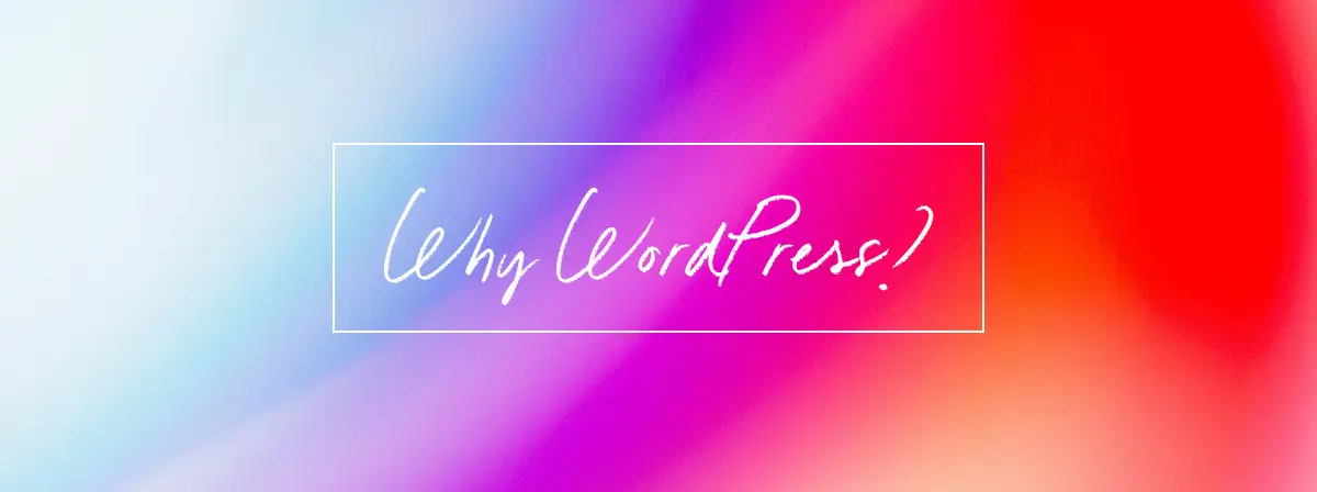 Why WordPress?